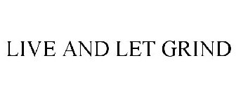 LIVE AND LET GRIND