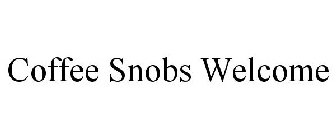 COFFEE SNOBS WELCOME