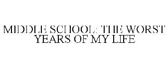 MIDDLE SCHOOL: THE WORST YEARS OF MY LIFE