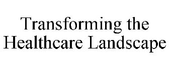 TRANSFORMING THE HEALTHCARE LANDSCAPE