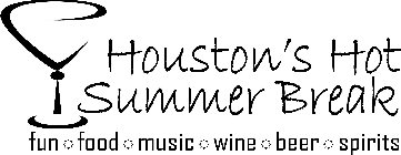 HOUSTON'S HOT SUMMER BREAK FUN FOOD MUSIC WINE BEER SPIRITS