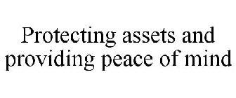 PROTECTING ASSETS AND PROVIDING PEACE OF MIND