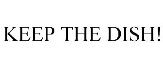 KEEP THE DISH!