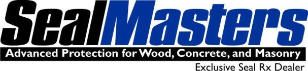 SEALMASTERS ADVANCED PROTECTION FOR WOOD, CONCRETE, AND MASONRY EXCLUSIVE SEAL RX DEALER