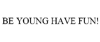 BE YOUNG HAVE FUN!