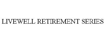 LIVEWELL RETIREMENT SERIES