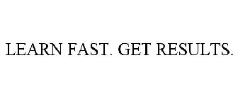 LEARN FAST. GET RESULTS.