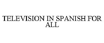 TELEVISION IN SPANISH FOR ALL