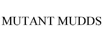 MUTANT MUDDS