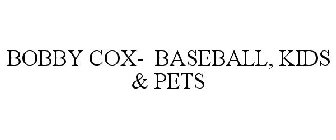 BOBBY COX- BASEBALL, KIDS & PETS