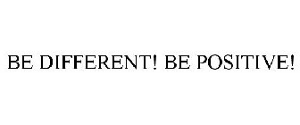 BE DIFFERENT BE POSITIVE