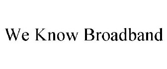 WE KNOW BROADBAND