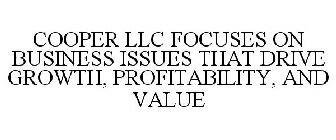 COOPER LLC FOCUSES ON BUSINESS ISSUES THAT DRIVE GROWTH, PROFITABILITY AND VALUE