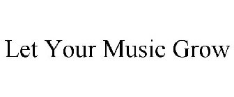 LET YOUR MUSIC GROW