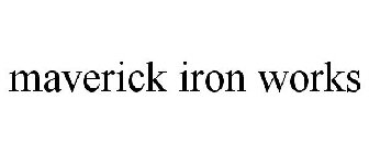 MAVERICK IRON WORKS