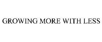 GROWING MORE WITH LESS