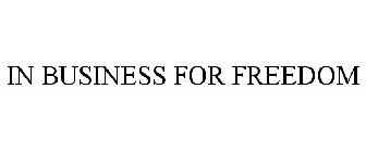 IN BUSINESS FOR FREEDOM