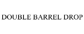 DOUBLE BARREL DROP