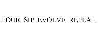 POUR. SIP. EVOLVE. REPEAT.