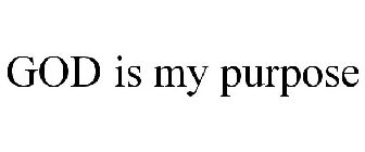 GOD IS MY PURPOSE