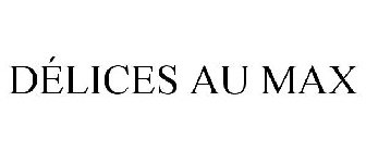 DÉLICES AU MAX