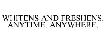 WHITENS AND FRESHENS. ANYTIME. ANYWHERE.