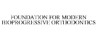 FOUNDATION FOR MODERN BIOPROGRESSIVE ORTHODONTICS