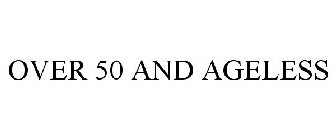 OVER 50 AND AGELESS