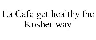 LA CAFE GET HEALTHY THE KOSHER WAY
