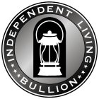 INDEPENDENT LIVING BULLION