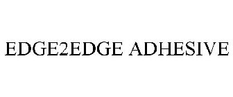 EDGE2EDGE ADHESIVE