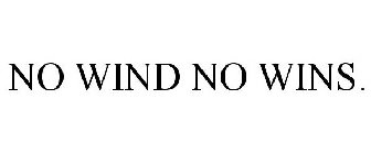NO WIND NO WINS.