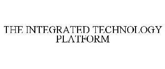 THE INTEGRATED TECHNOLOGY PLATFORM