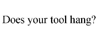 DOES YOUR TOOL HANG?