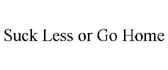 SUCK LESS OR GO HOME