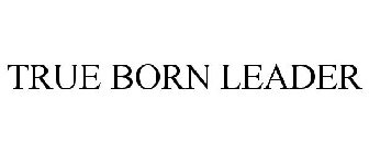 TRUE BORN LEADER
