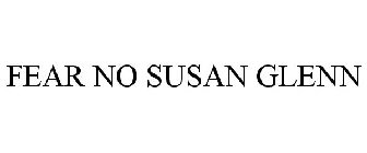 FEAR NO SUSAN GLENN