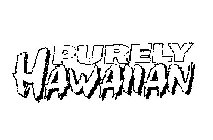 PURELY HAWAIIAN