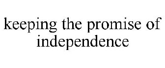 KEEPING THE PROMISE OF INDEPENDENCE