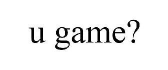 U GAME?