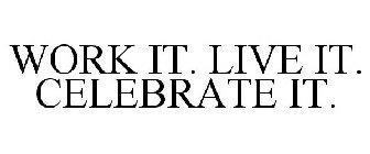 WORK IT. LIVE IT. CELEBRATE IT.