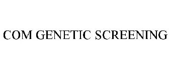 COM GENETIC SCREENING