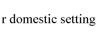 R DOMESTIC SETTING