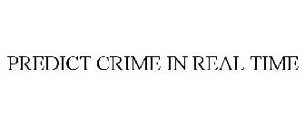 PREDICT CRIME IN REAL TIME