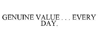 GENUINE VALUE . . . EVERY DAY.