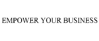 EMPOWER YOUR BUSINESS