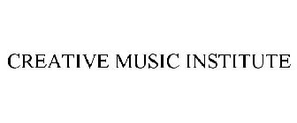 CREATIVE MUSIC INSTITUTE