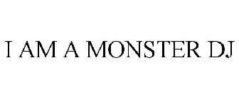 I AM A MONSTER DJ