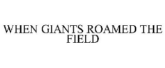 WHEN GIANTS ROAMED THE FIELD