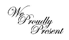 WE PROUDLY PRESENT